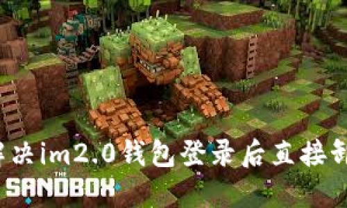 如何解决im2.0钱包登录后直接卸问题？