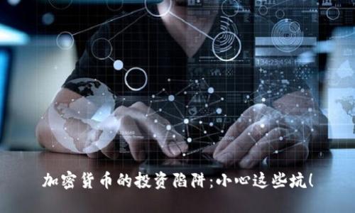 加密货币的投资陷阱：小心这些坑！