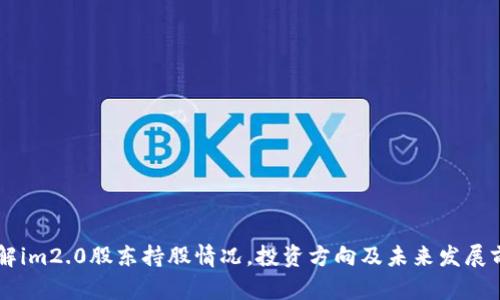 了解im2.0股东持股情况，投资方向及未来发展前景