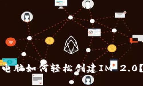 电脑如何轻松创建IM 2.0？