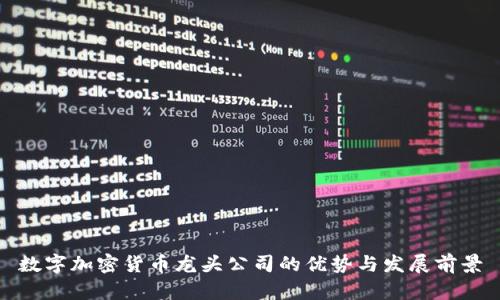 数字加密货币龙头公司的优势与发展前景