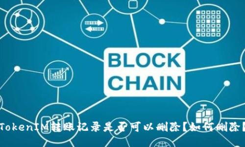 TokenIM转账记录是否可以删除？如何删除？