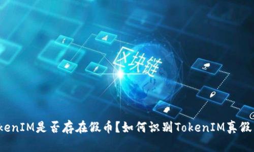 TokenIM是否存在假币?如何识别TokenIM真假币?