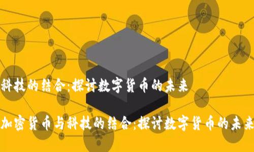 科技的结合:探讨数字货币的未来
加密货币与科技的结合:探讨数字货币的未来