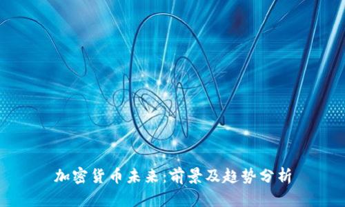 加密货币未来:前景及趋势分析