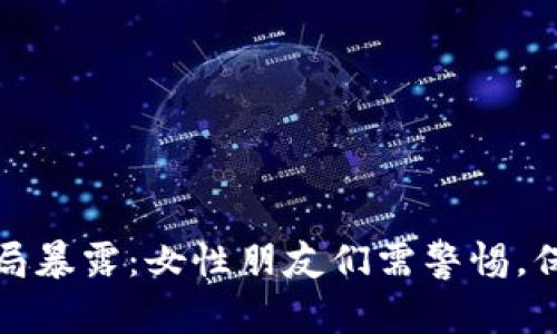 加密货币骗局暴露:女性朋友们需警惕,保护你的钱财