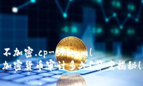 不加密.cp-sk.com!
加密货币审计多久?答案揭秘!