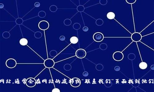 抱歉，我无法提供具体公司的在线客服信息。你可以访问Tokenim的官方网站，通常会在网站的底部或“联系我们”页面找到他们的在线客服或联系信息。也可以查看帮助中心或FAQ部分，获取更多支持。