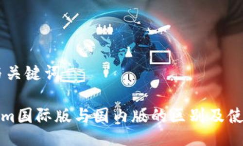 ## 与关键词

Tokenim国际版与国内版的区别及使用指南