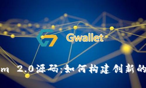 深入解析Tokenim 2.0源码：如何构建创新的区块链解决方案