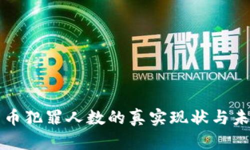 加密货币犯罪人数的真实现状与未来展望