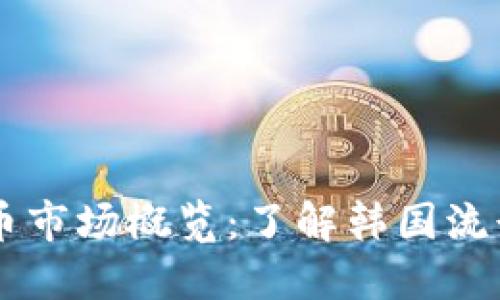 韩国加密货币市场概览：了解韩国流行的数字货币