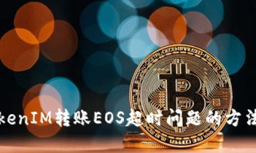 解决TokenIM转账EOS超时问题的方法与技巧
