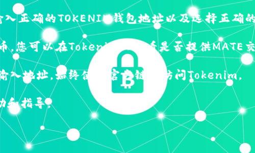将MATE（一个代币或项目）转移到Tokenim（一个交易平台或生态）是否可行，具体取决于几个因素包括代币的兼容性、Tokenim平台的支持以及具体的转账方法。以下是一些相关的考虑：

1. **代币兼容性**：首先需要确认MATE是否是一种被Tokenim支持的代币。通常，交易所会列出支持的代币列表。请访问Tokenim的官方网站或其支持页面，以了解是否可以直接转入MATE。

2. **区块链网络**：MATE代币可能基于特定的区块链（如以太坊、币安智能链等），而Tokenim也需支持该网络。确保您使用正确的网络转移代币。

3. **转账流程**：如果Tokenim支持MATE，您需要进行钱包转账。确保输入正确的TOKENIM钱包地址以及选择正确的网络，以避免资金损失。此外，关注可能的转账手续费。

4. **兑换及交易**：如果您的目标是将MATE代币转换为其他代币或法币，您可以在Tokenim上查看是否提供MATE交易对。如果支持，您可以完成兑换。

5. **安全性考虑**：确保遵循安全措施，避免任何网络钓鱼攻击或错误输入地址。始终使用官方链接访问Tokenim。

6. **客服支持**：如果有疑问或问题，建议联系Tokenim的客服获得帮助和指导。

如需更多详细信息或技术支持，请提供更多背景或具体细节。