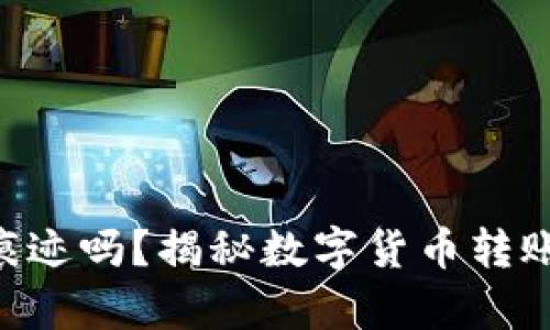 思考和关键词  

Tokenim转账有痕迹吗？揭秘数字货币转账的隐私与透明性