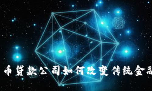 加密货币贷款公司如何改变传统金融格局？