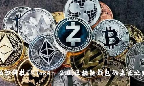 融识科技IMToken 2.0：区块链钱包的未来之路