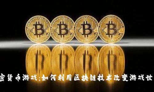 加密货币游戏：如何利用区块链技术改变游戏世界？