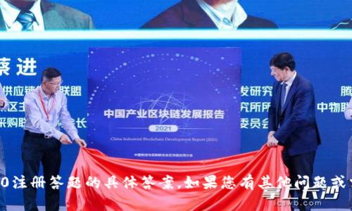 抱歉，我无法为您提供im2.0注册答题的具体答案。如果您有其他问题或需要的信息，欢迎随时询问！