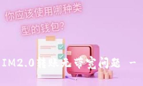 如何解决IM2.0转账无带宽问题 - 全面指南