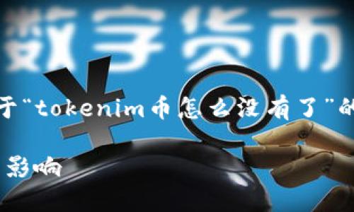 在这里，我可以为你提供一个关于“tokenim币怎么没有了”的内容提纲以及相关问题的解答。

探讨Tokenim币消失原因及后续影响