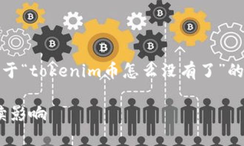 在这里，我可以为你提供一个关于“tokenim币怎么没有了”的内容提纲以及相关问题的解答。

探讨Tokenim币消失原因及后续影响