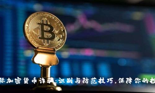 破解国际加密货币诈骗：识别与防范技巧，保障你的投资安全