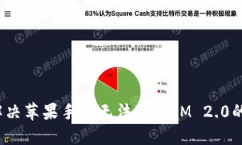 如何解决苹果手机无法下载IM 2.0的问题？
