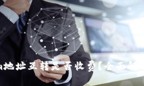 Tokenim地址互转是否收费？全面解析与影响