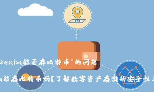 关于“Tokenim能否存比特币”的问题

Tokenim能存比特币吗？了解数字资产存储的安全性与便捷性