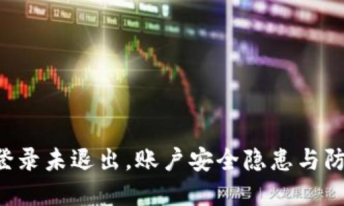 内容

IM2.0登录未退出，账户安全隐患与防范措施