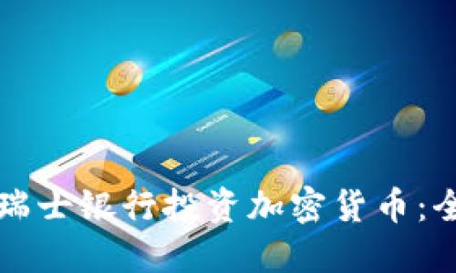 如何通过瑞士银行投资加密货币：全方位指南