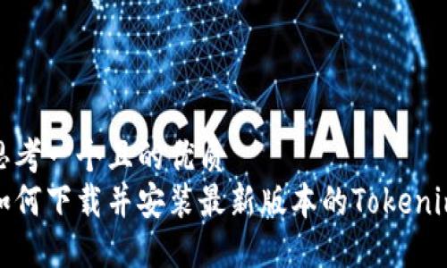 思考一个且的优质  
如何下载并安装最新版本的Tokenim