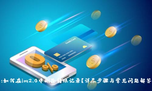 :如何在im2.0中删除转账记录？详尽步骤与常见问题解答