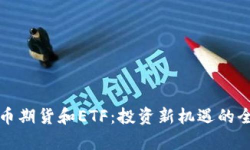 加密货币期货和ETF：投资新机遇的全面解析