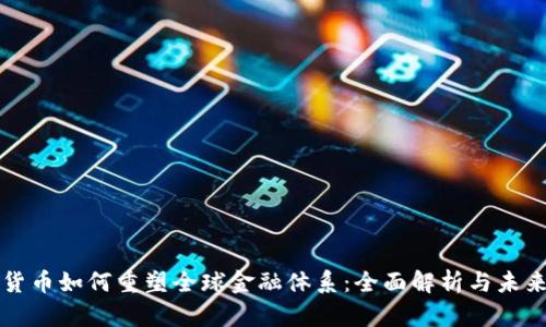 加密货币如何重塑全球金融体系：全面解析与未来展望
