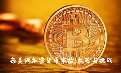 南美洲加密货币市场：机遇与挑战