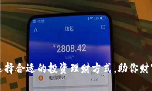 如何选择合适的投资理财方式，助你财富增长