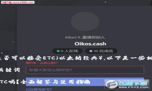 关于Tokenim是否可以接受ETC（以太坊经典），以下是一些相关信息和解释：

### 标签与关键词

Tokenim支持ETC吗？全面解答与使用指南