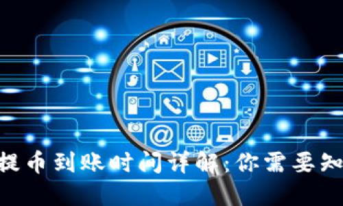Tokenim提币到账时间详解：你需要知道的一切