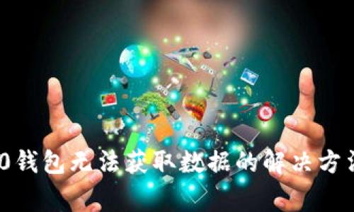 imToken 2.0钱包无法获取数据的解决方法与常见问题