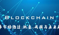 加密货币市场泡沫：现象、成因与未来趋势分析