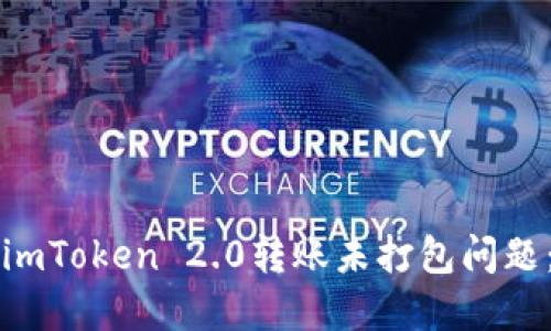 如何解决imToken 2.0转账未打包问题：详细指南