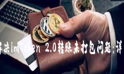如何解决imToken 2.0转账未打包问题：详细指南