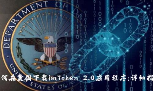 如何在美国下载imToken 2.0应用程序：详细指南