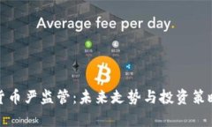 加密货币严监管：未来走势与投资策略分析
