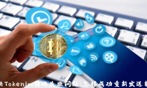 
解决Tokenim转账失败问题：怎样成功重新发送转账