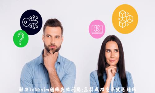 
解决Tokenim转账失败问题：怎样成功重新发送转账