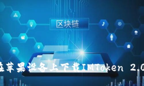 且的

如何在苹果设备上下载IMToken 2.0钱包？