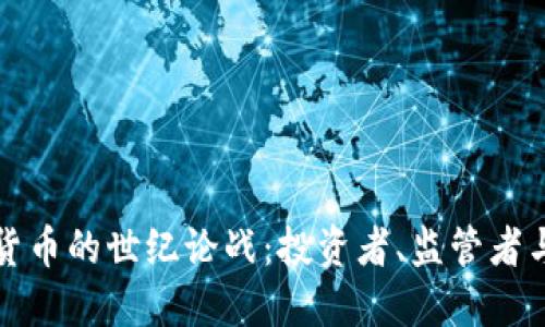 加密货币的世纪论战：投资者、监管者与未来
